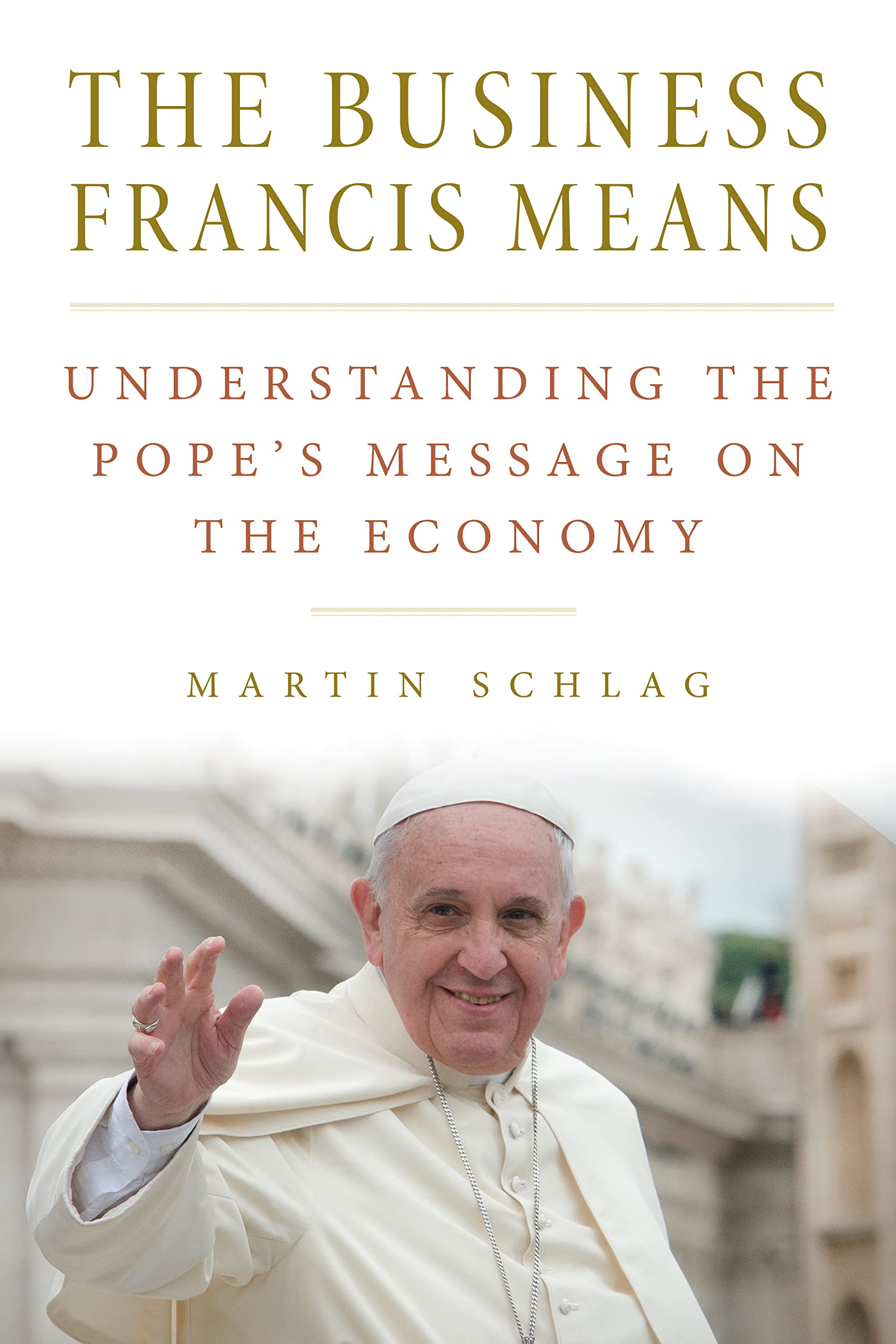 The Business Francis Means: Understanding The Pope'S Message On The Economy,Used