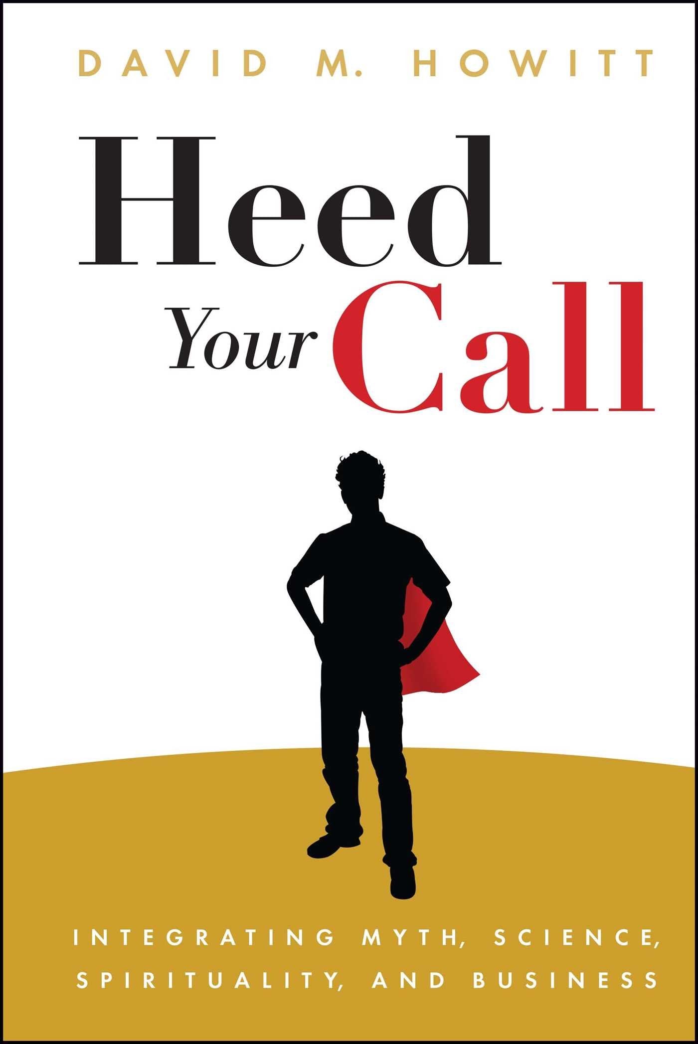 Heed Your Call: Integrating Myth, Science, Spirituality, and Business,Used