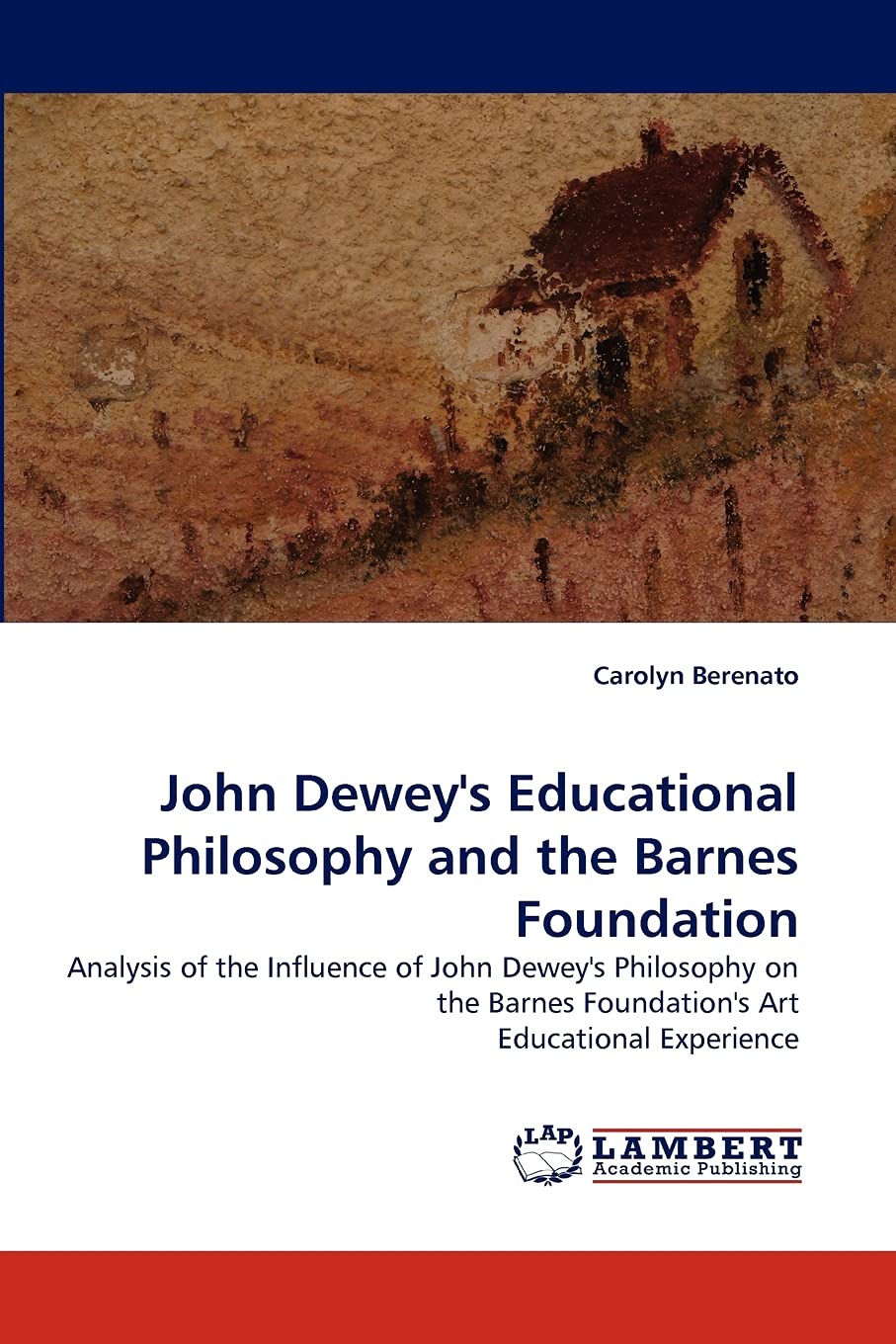 John Dewey's Educational Philosophy and the Barnes Foundation: Analysis of the Influence of John Dewey's Philosophy on the Barne,Used