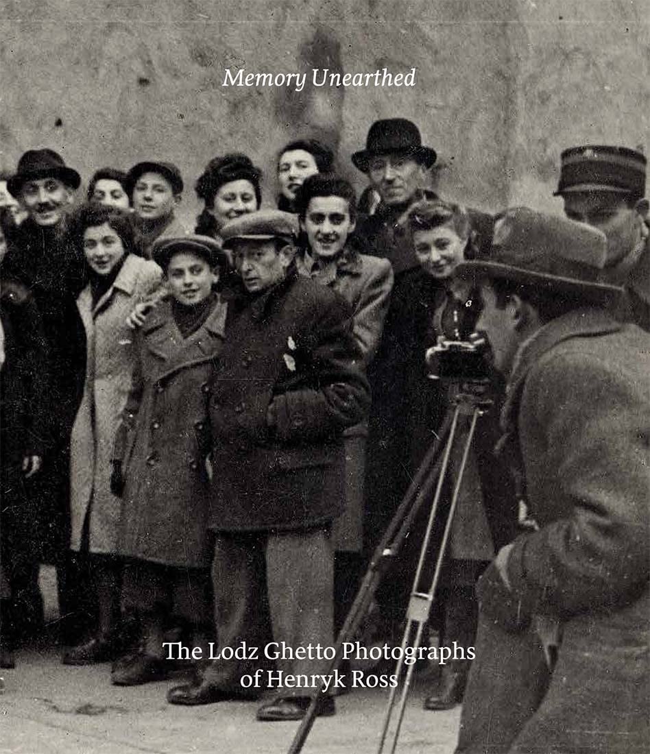 Memory Unearthed: The Lodz Ghetto Photographs Of Henryk Ross,New