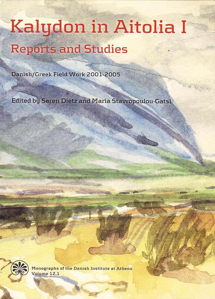 Kalydon in Aitolia I+ii: Danish/Greek Field Work 20012005 (Monographs of the Danish Institute at Athens),New