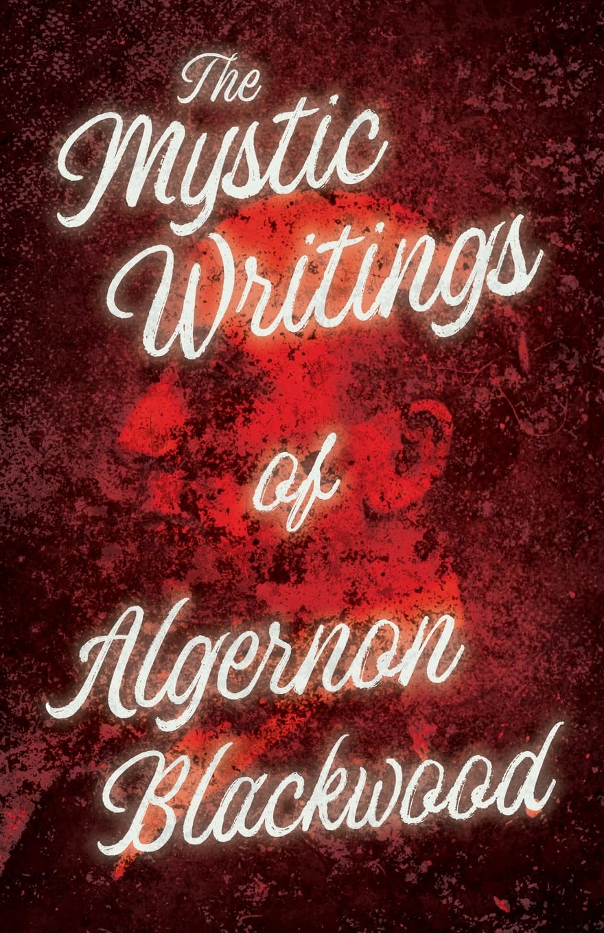 The Mystic Writings Of Algernon Blackwood: 14 Short Stories From The Pen Of England'S Most Prolific Writer Of Ghost Stories,Used