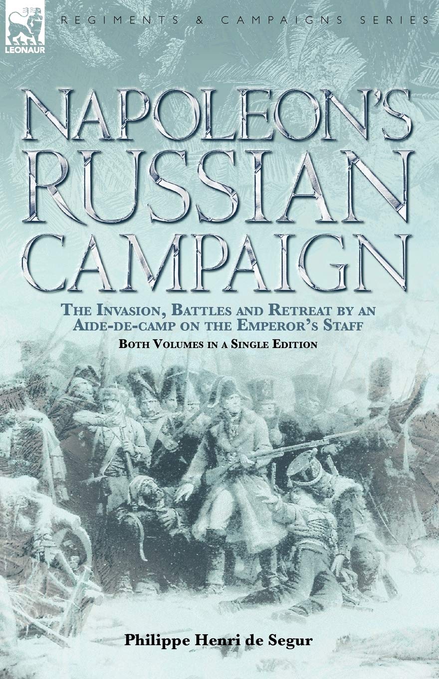 Napoleon's Russian Campaign: The Invasion, Battles and Retreat by an Aidedecamp on the Emperor's Staff,New