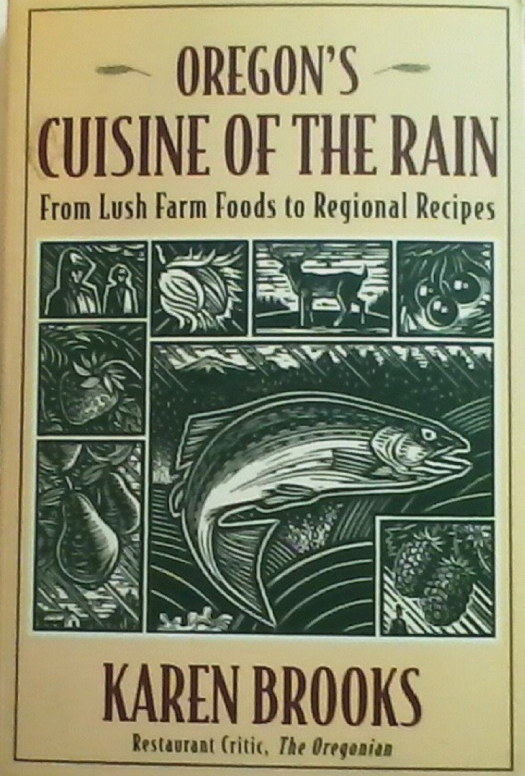 Oregon's Cuisine Of The Rain: From Lush Farm Foods To Regional Recipes,New