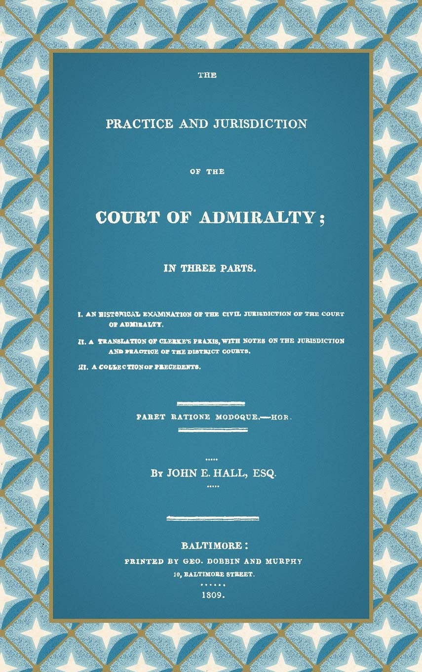 The Practice And Jurisdiction Of The Court Of Admiralty: In Three Parts,New