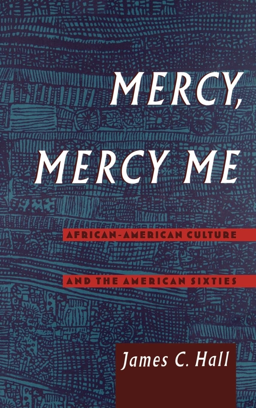 Mercy, Mercy Me: AfricanAmerican Culture and the American Sixties (Race and American Culture),New