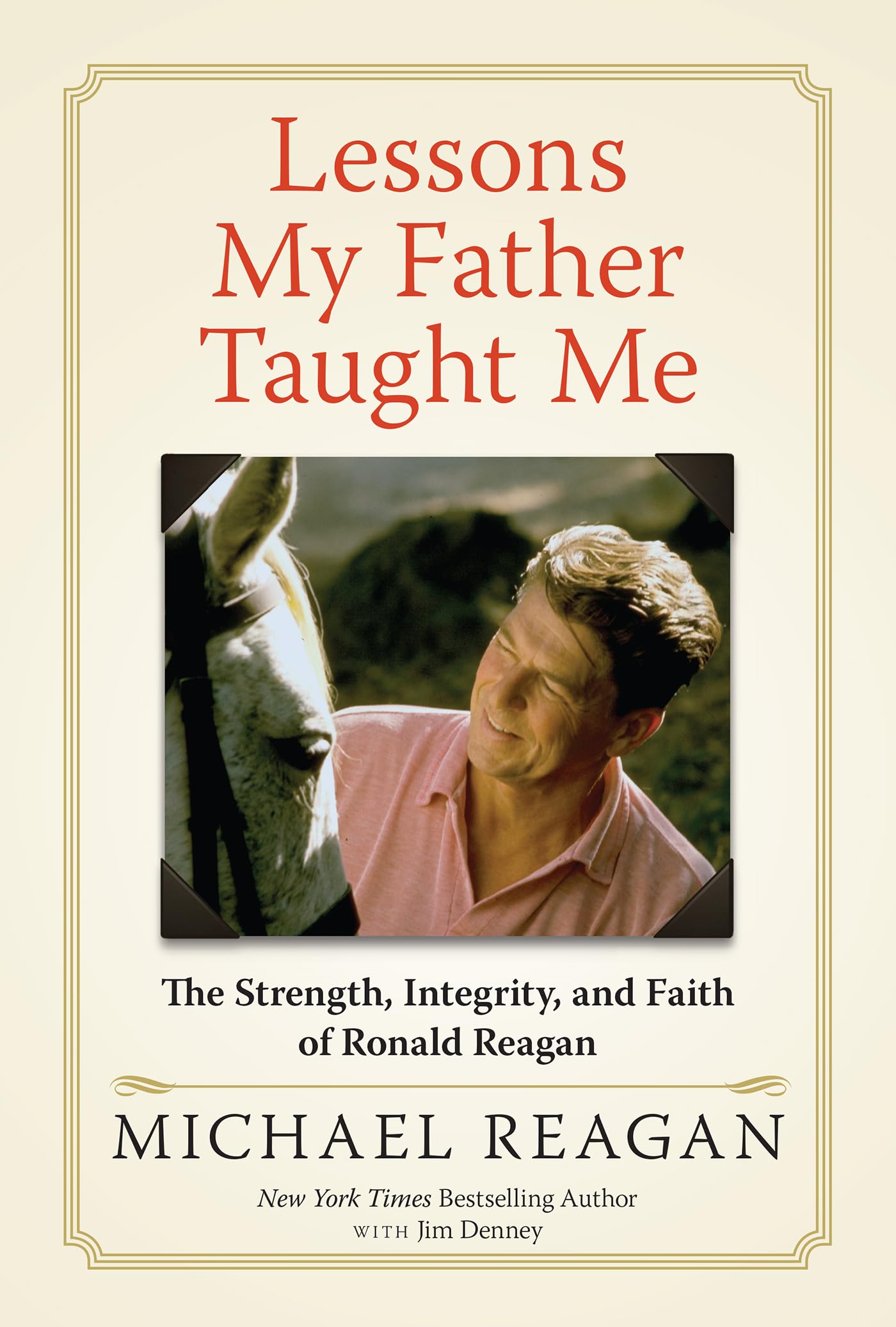 Lessons My Father Taught Me: The Strength, Integrity, And Faith Of Ronald Reagan,New