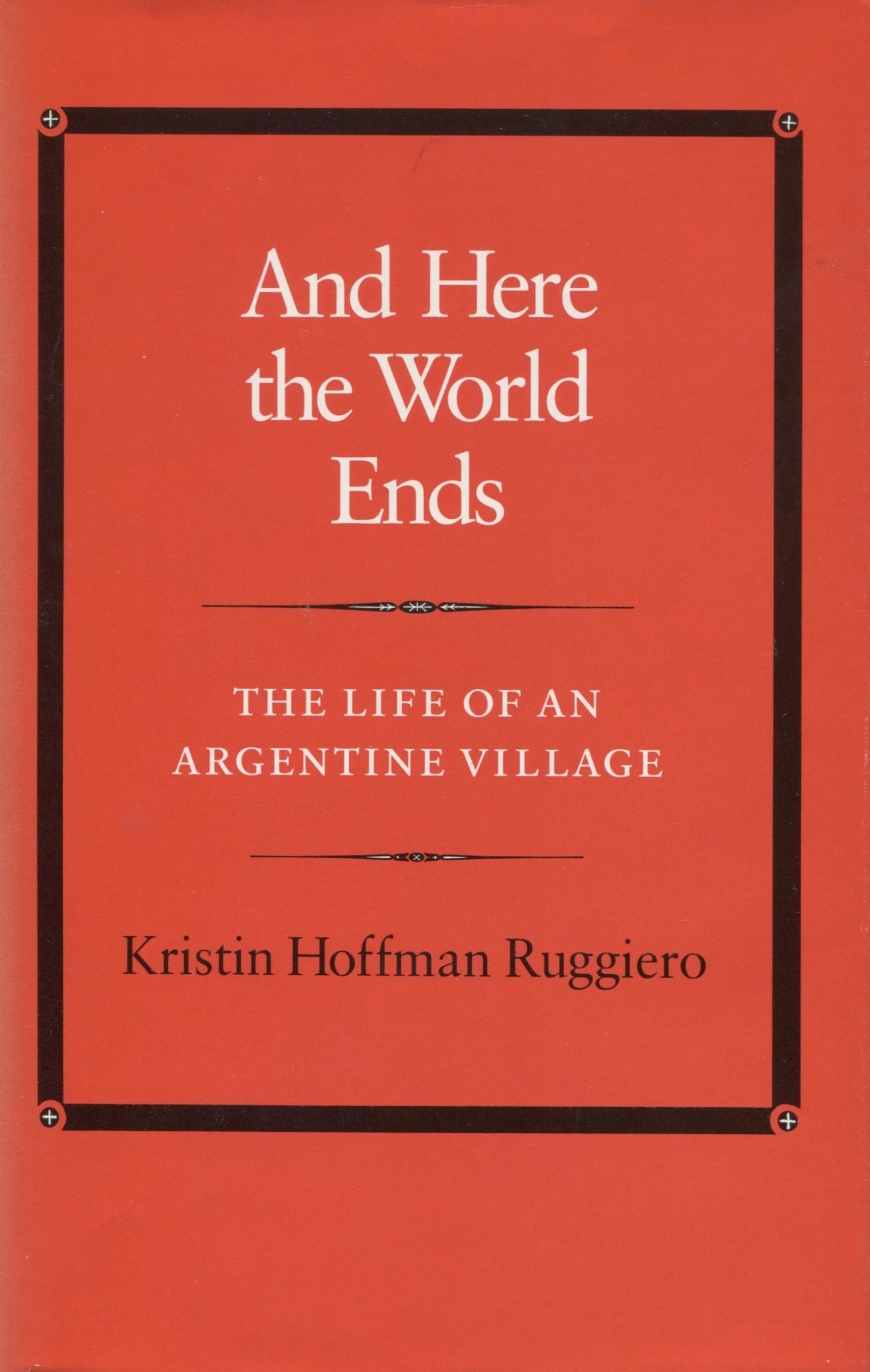 And Here The World Ends: The Life Of An Argentine Village,Used