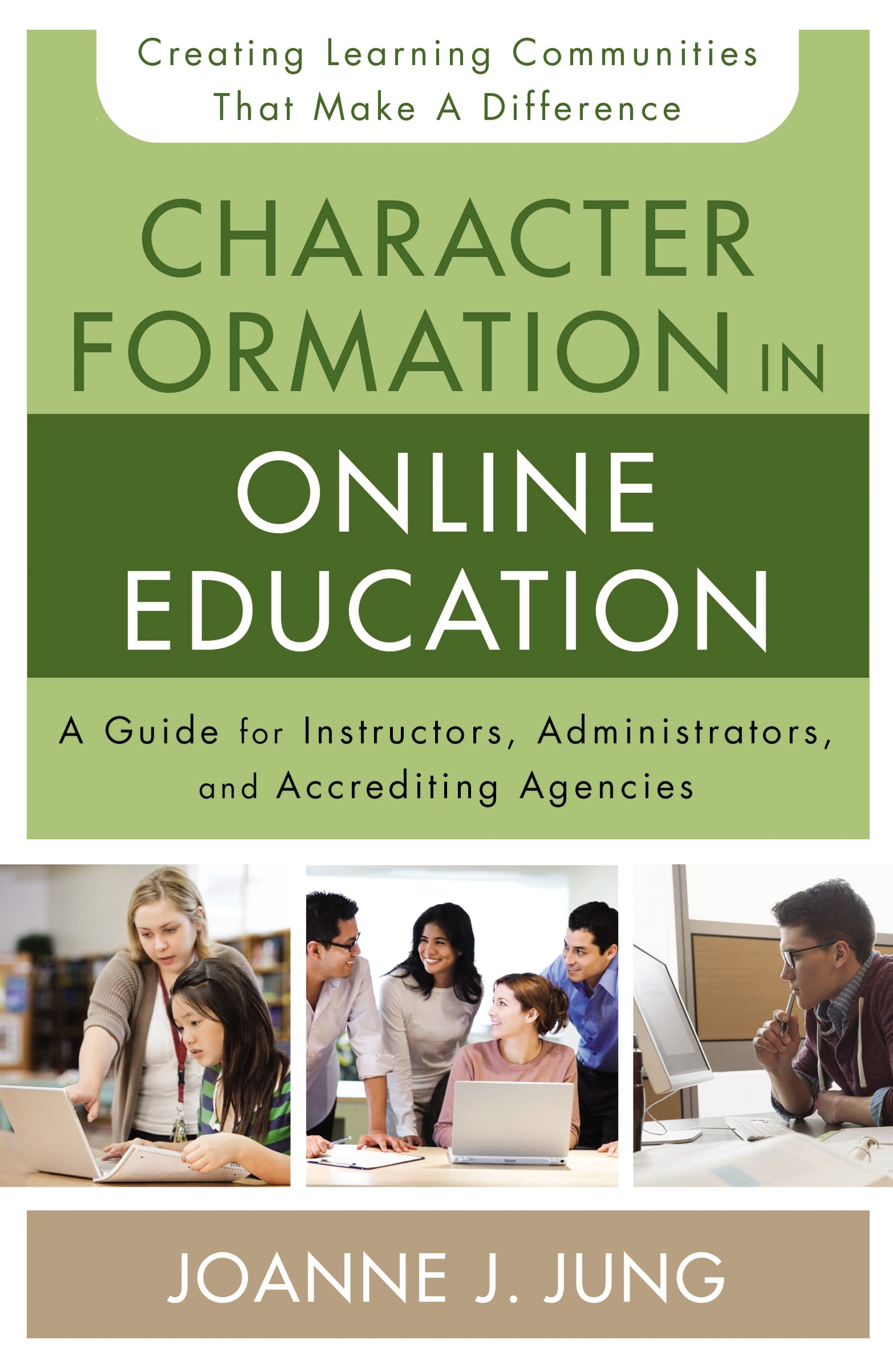 Character Formation in Online Education: A Guide for Instructors, Administrators, and Accrediting Agencies,Used