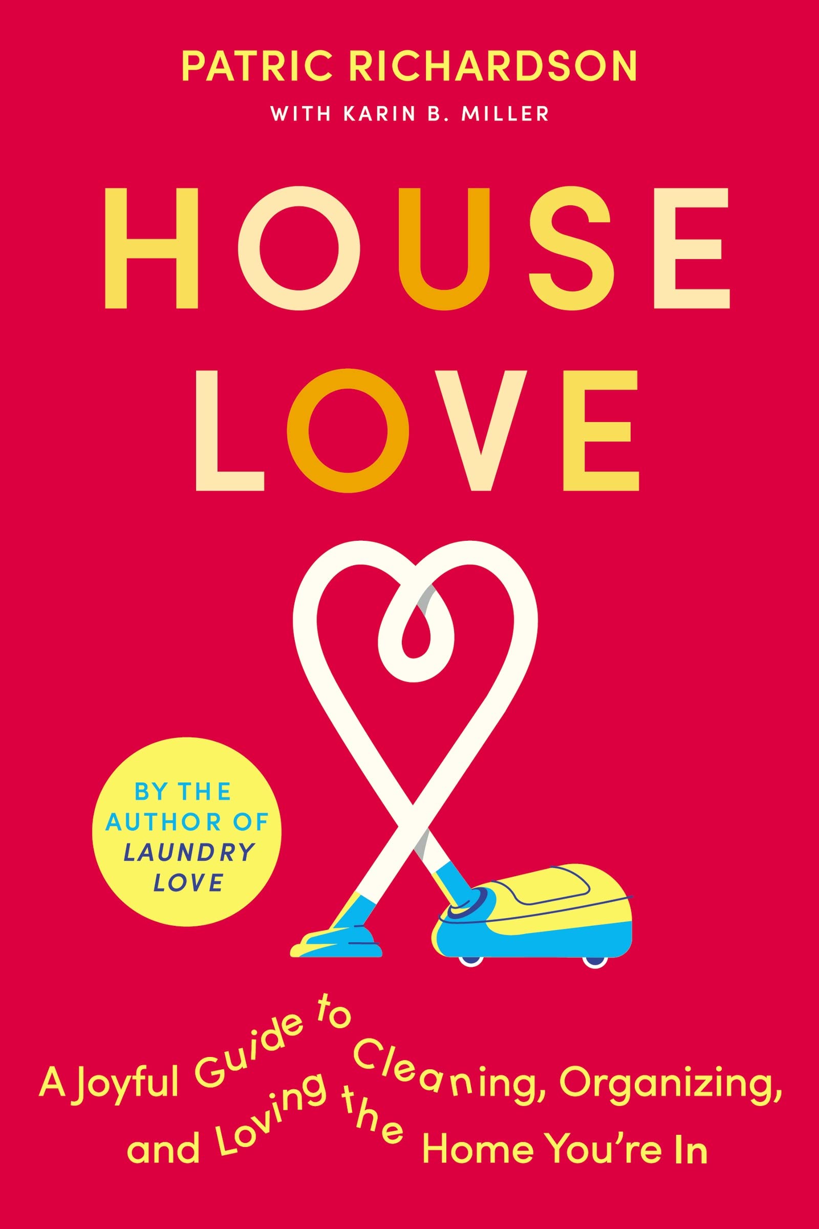 House Love: A Joyful Guide To Cleaning, Organizing, And Loving The Home Youre In: A Delightful Guide To Home Care With Joyful Cl,Used