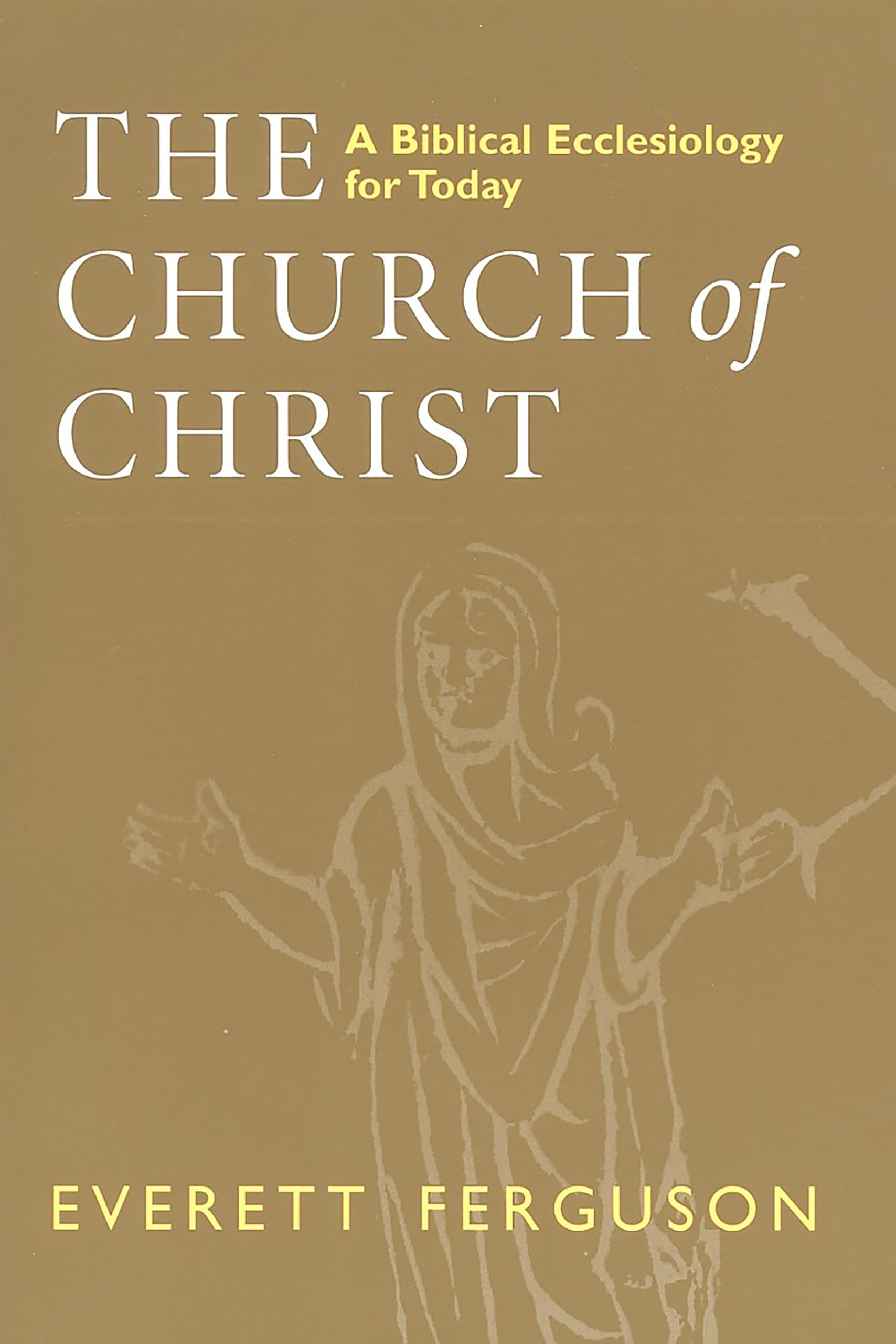 The Church Of Christ: A Biblical Ecclesiology For Today,New