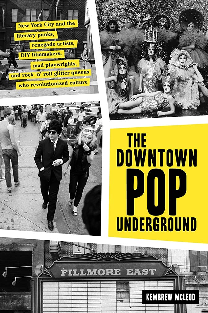 The Downtown Pop Underground: New York City And The Literary Punks, Renegade Artists, Diy Filmmakers, Mad Playwrights, And Rock
