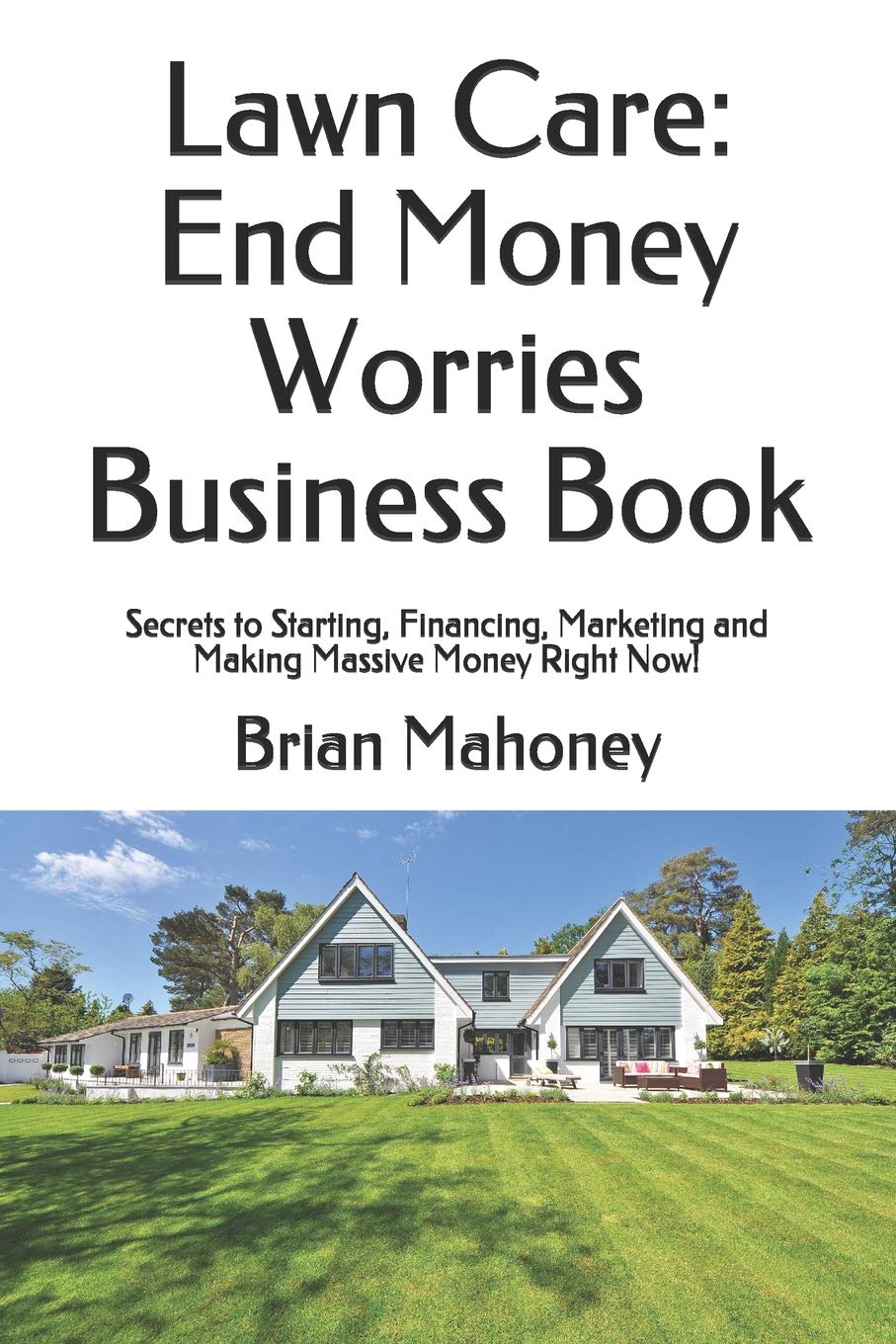 Lawn Care: End Money Worries Business Book: Secrets to Starting, Financing, Marketing and Making Massive Money Right Now!,Used