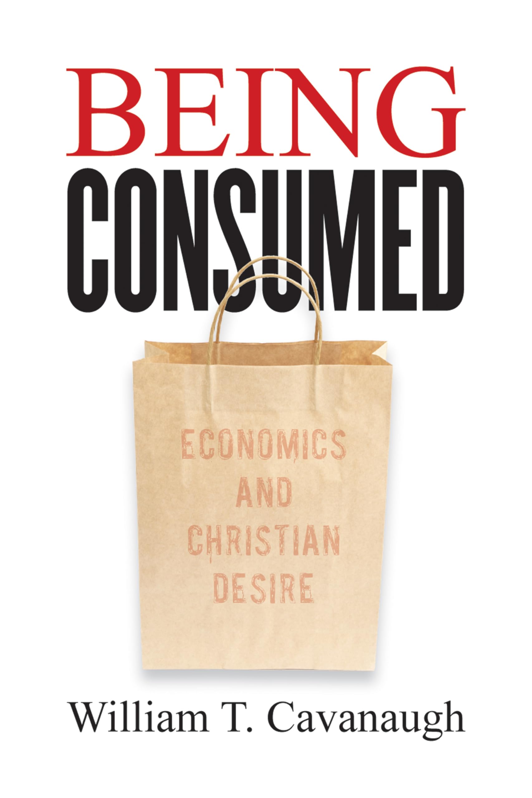 Being Consumed: Economics And Christian Desire,New