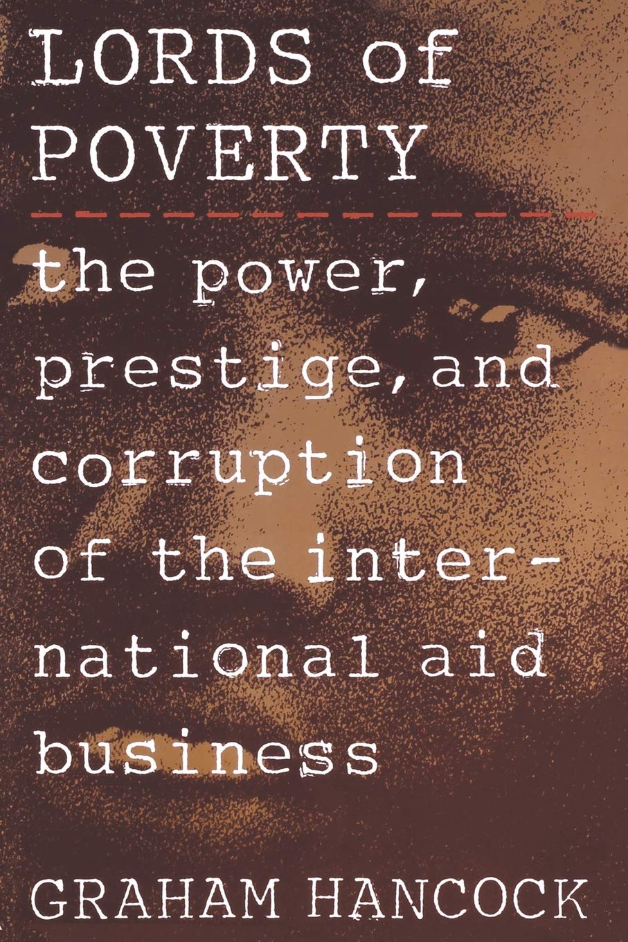The Lords Of Poverty: The Power, Prestige, And Corruption Of The International Aid Business,New