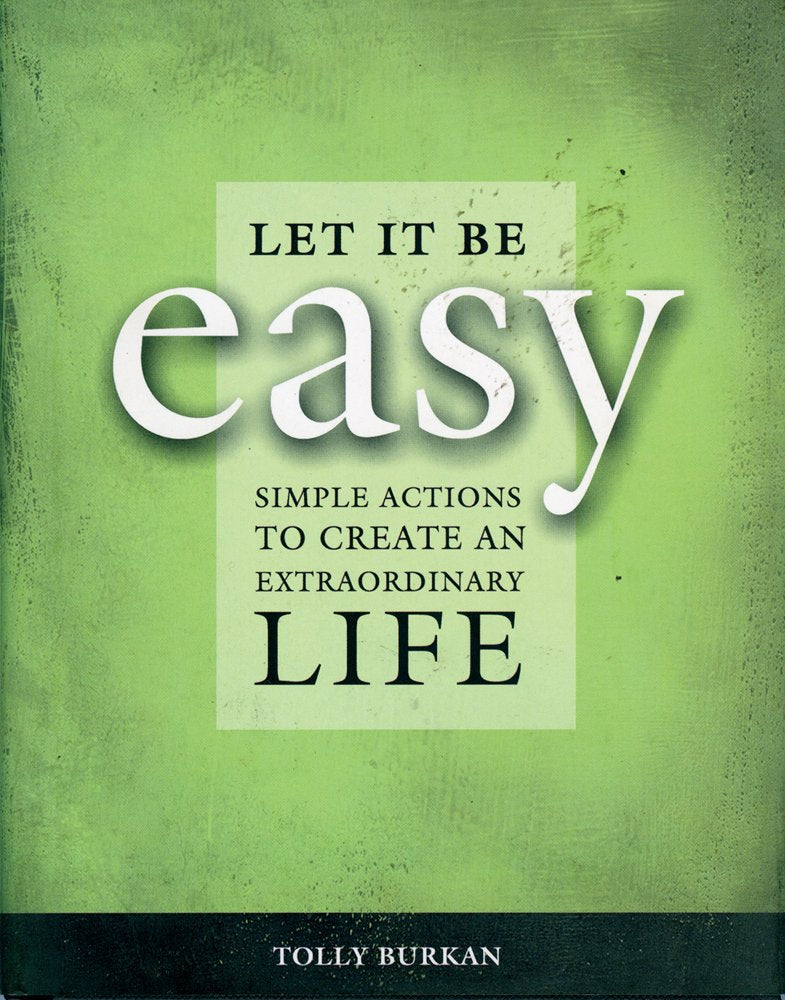 Let It Be Easy: Simple Actions To Create An Extraordinary Life