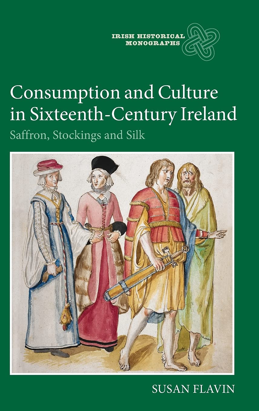 Consumption and Culture in SixteenthCentury Ireland: Saffron, Stockings and Silk (Irish Historical Monographs, 13),Used
