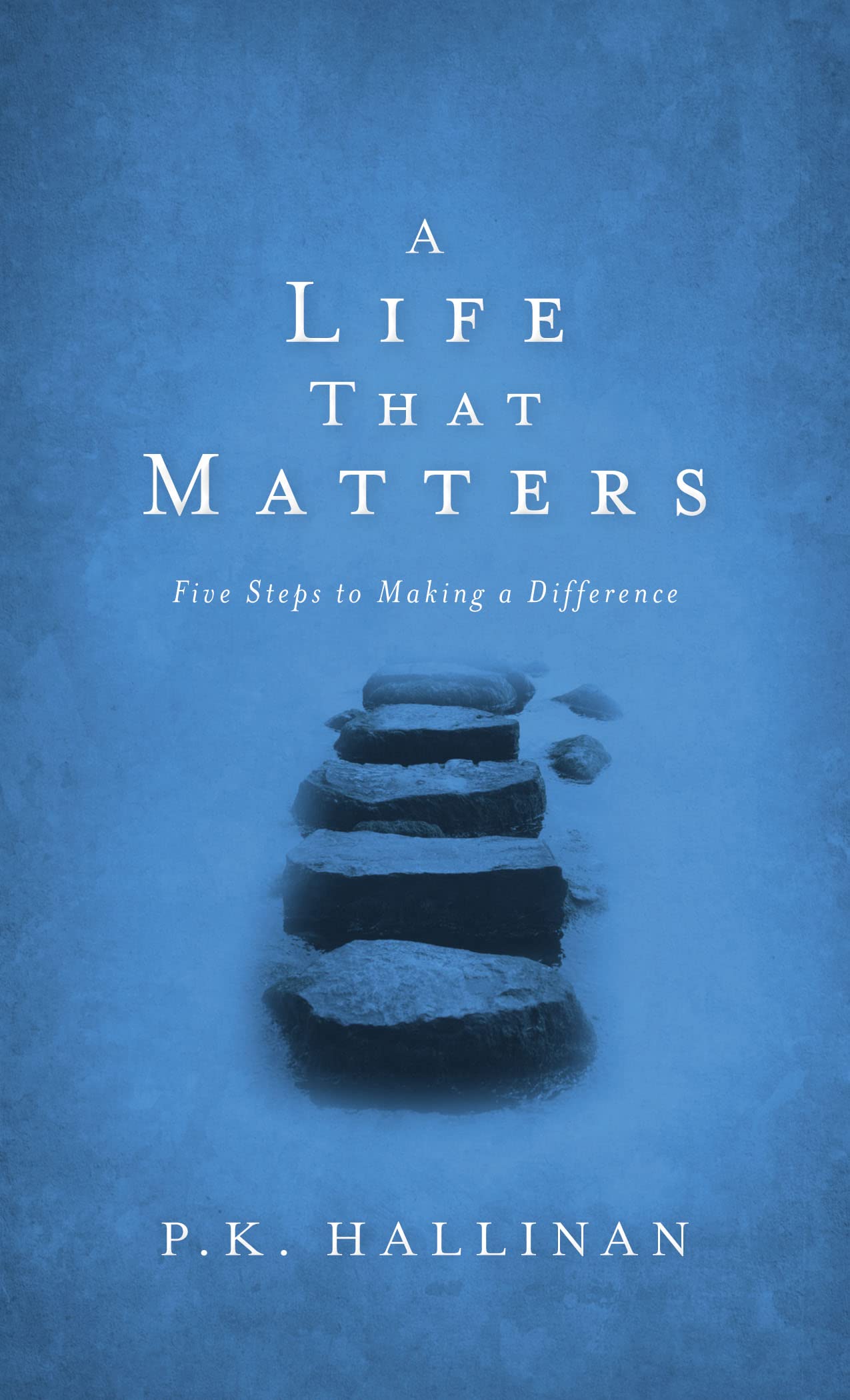 A Life That Matters: Five Steps To Making A Difference,New