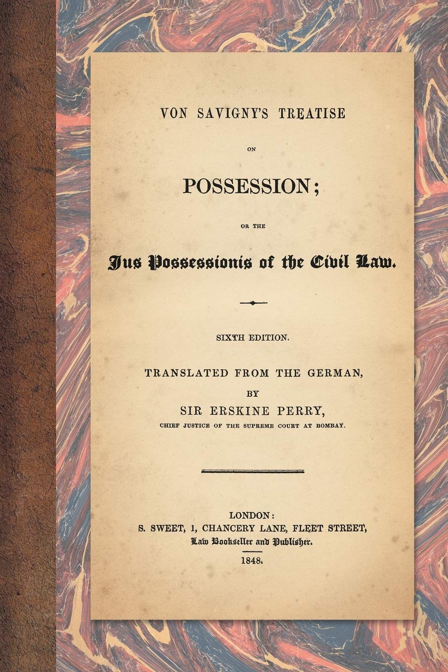 Von Savigny's Treatise on Possession: Or the Jus Possessionis of the Civil Law. Sixth Edition. Translated from the German by Sir,New
