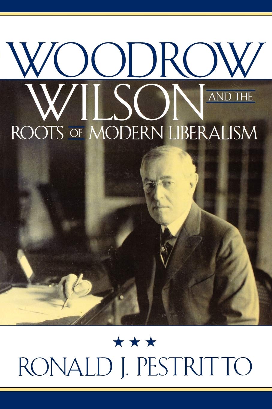 Woodrow Wilson and the Roots of Modern Liberalism (American Intellectual Culture),New