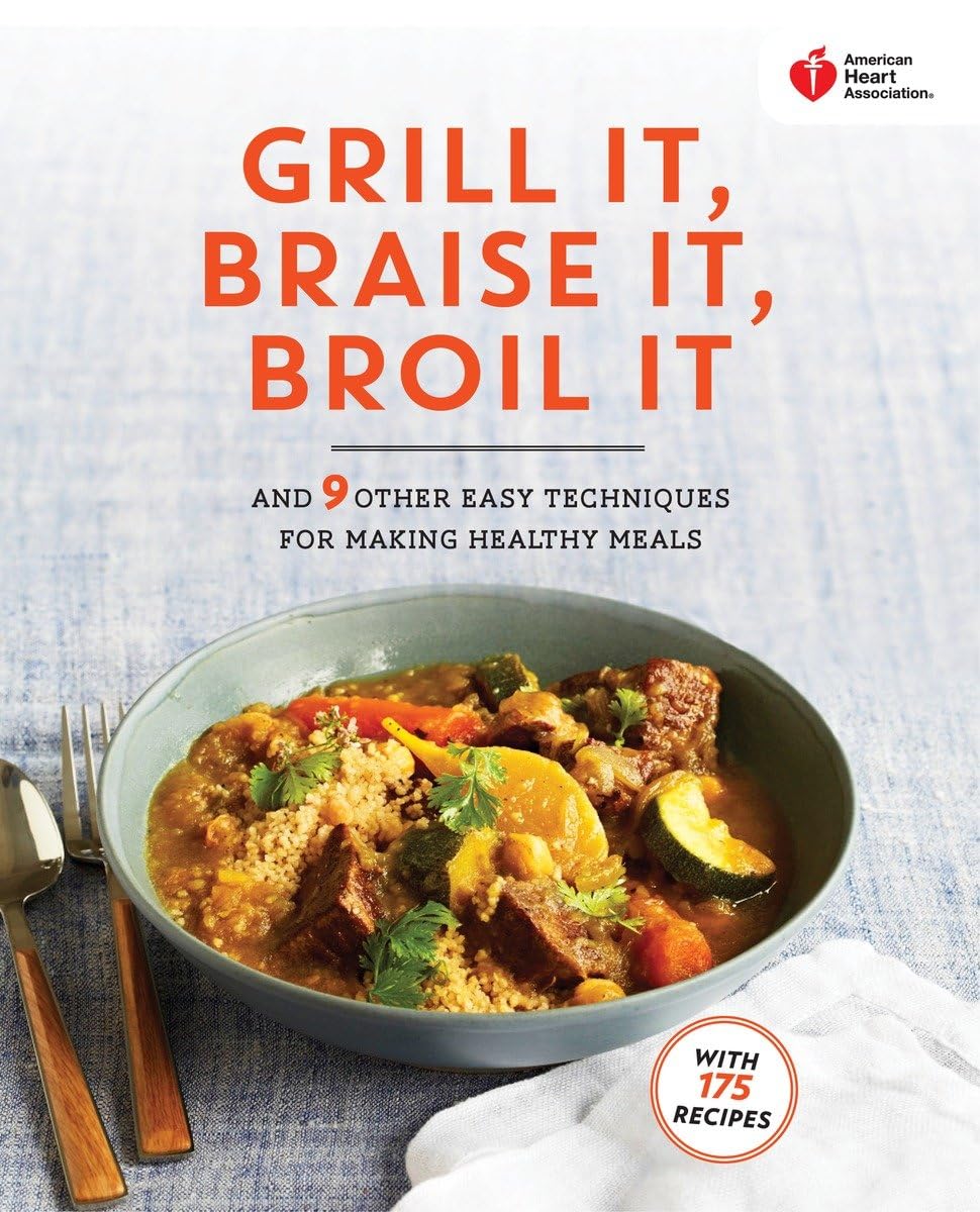 American Heart Association Grill It, Braise It, Broil It: And 9 Other Easy Techniques for Making Healthy Meals: A Cookbook,New