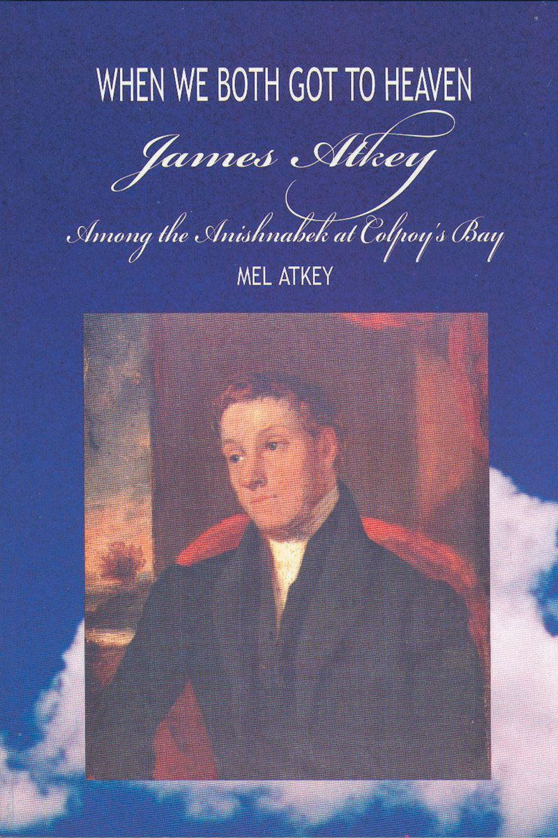 When We Both Got to Heaven: James Atkey Among the Anishnabek at Colpoy's Bay,Used
