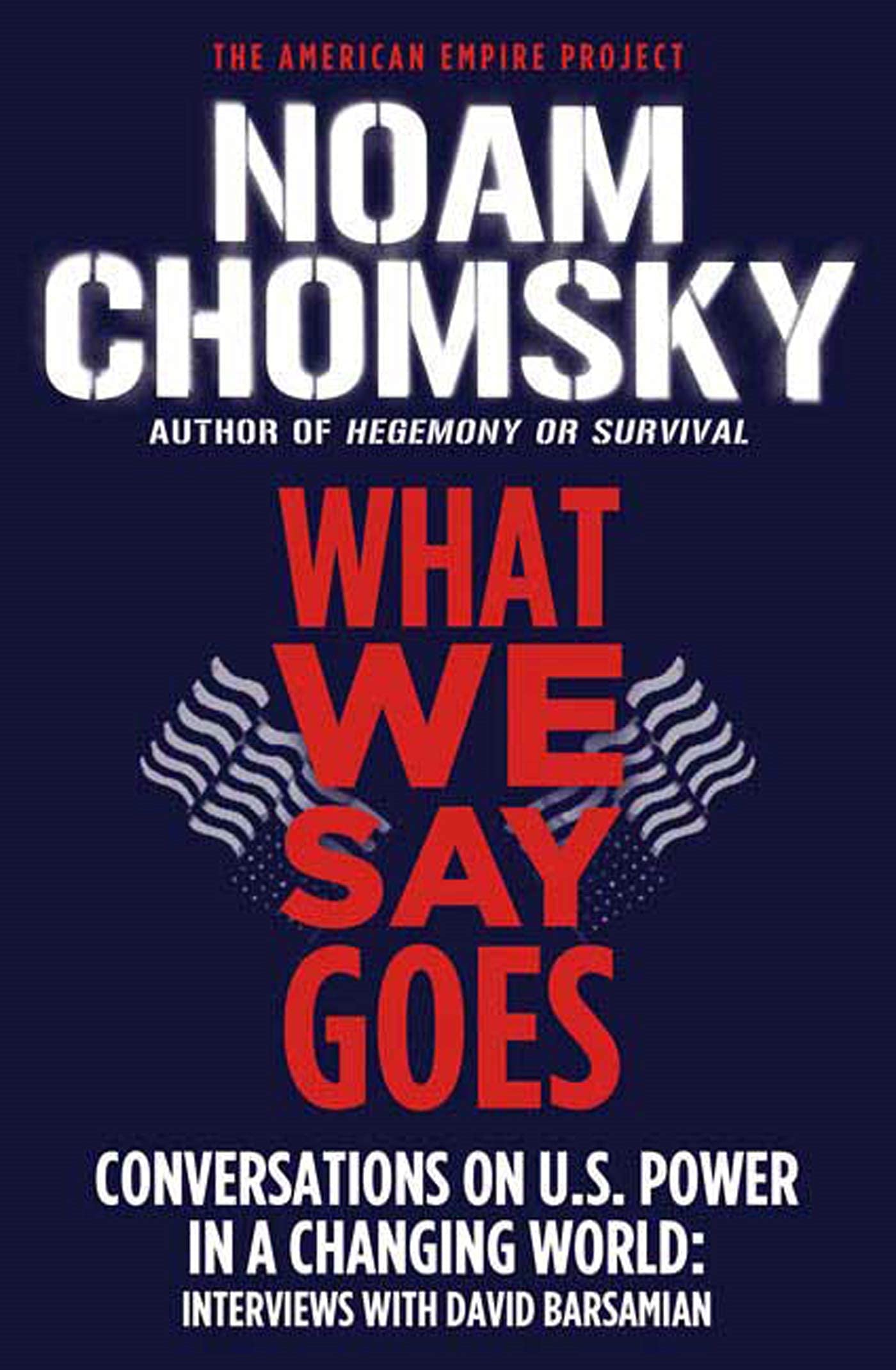 What We Say Goes: Conversations On U.S. Power In A Changing World (American Empire Project),Used