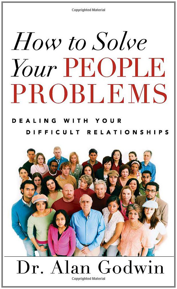 How to Solve Your People Problems: Dealing with Your Difficult Relationships,New