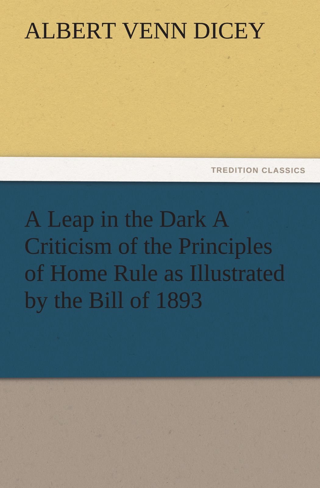 A Leap in the Dark a Criticism of the Principles of Home Rule as Illustrated by the Bill of 1893,Used