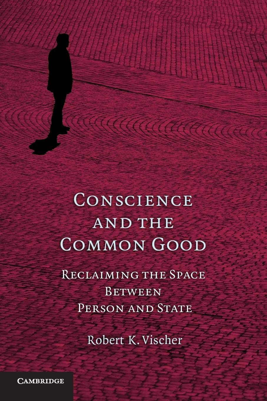 Conscience and the Common Good: Reclaiming the Space Between Person and State,New