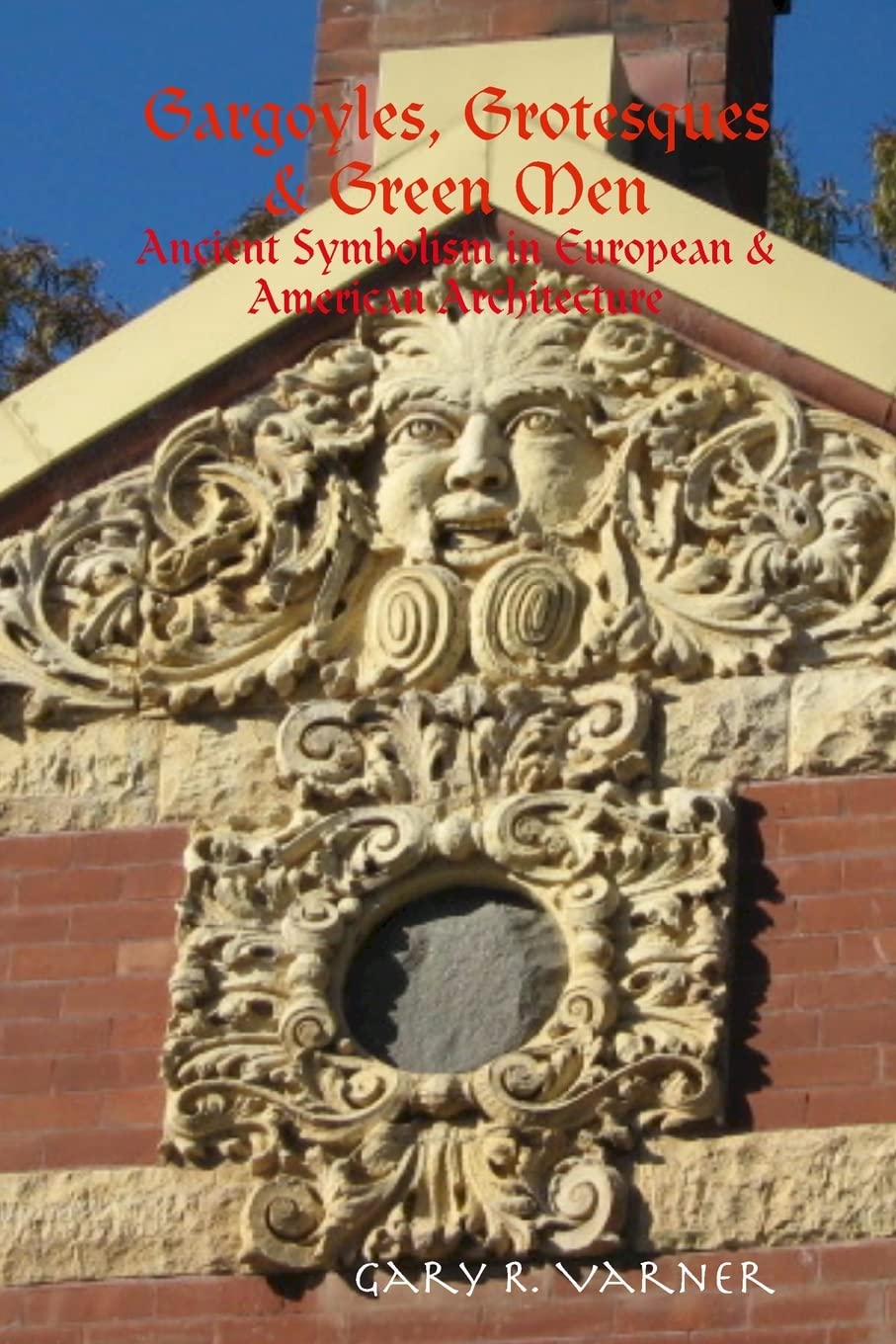 Gargoyles, Grotesques & Green Men: Ancient Symbolism in European & American Architecture,Used