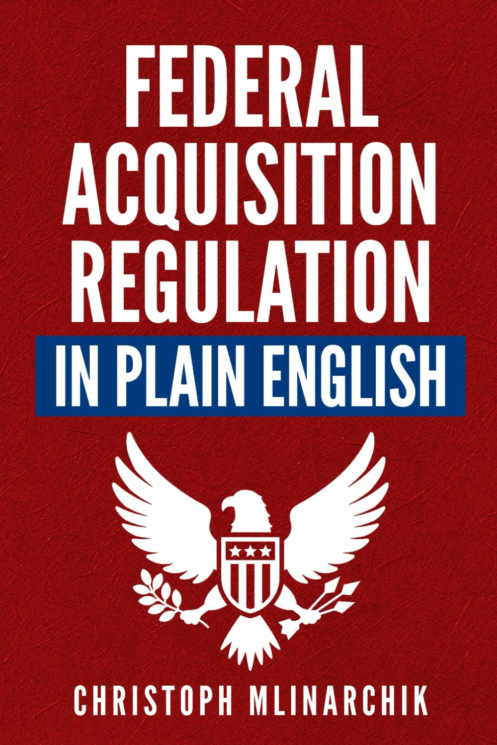 Federal Acquisition Regulation in Plain English: 700+ Answers to Frequently Asked Questions (FAQ) about the FAR and Government C,Used