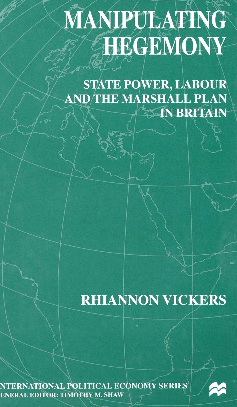 Manipulating Hegemony: State Power, Labour and the Marshall Plan in Britain (International Political Economy Series),Used
