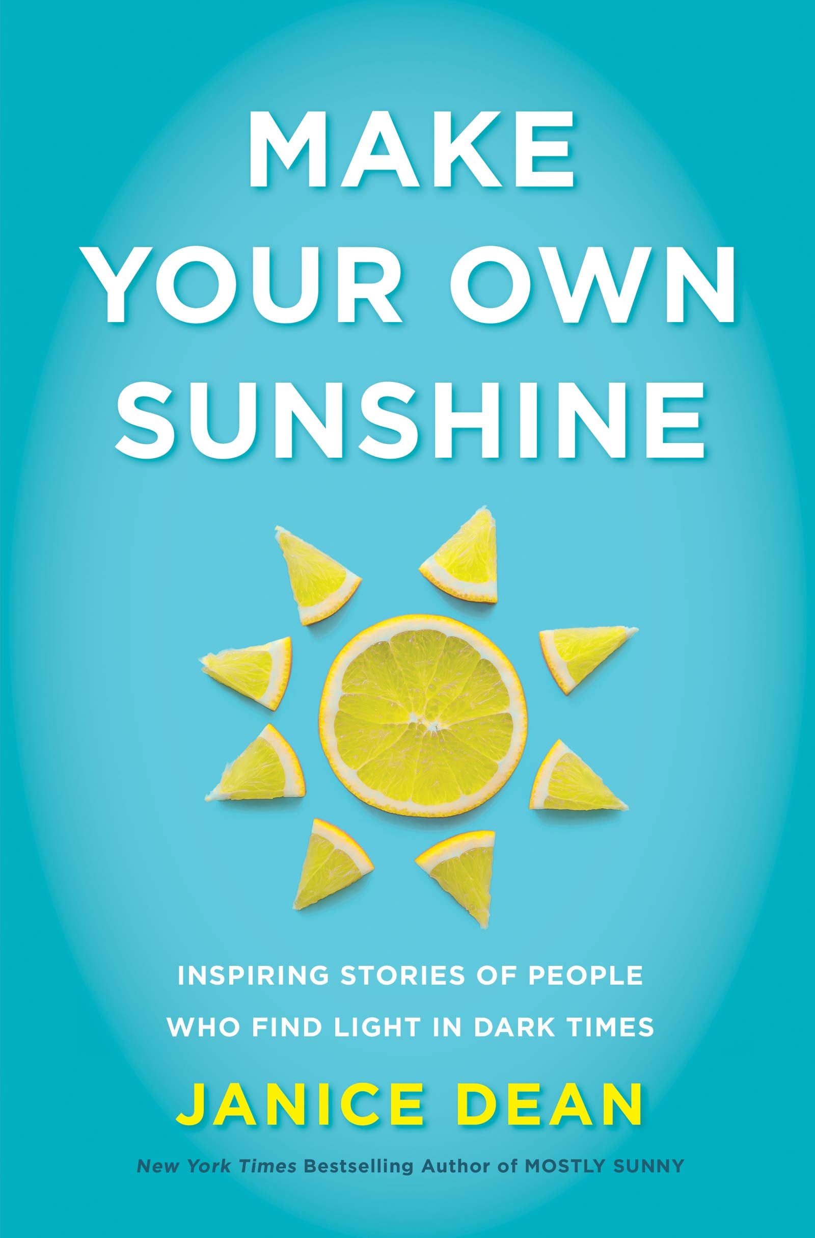 Make Your Own Sunshine: Inspiring Stories Of People Who Find Light In Dark Times,New