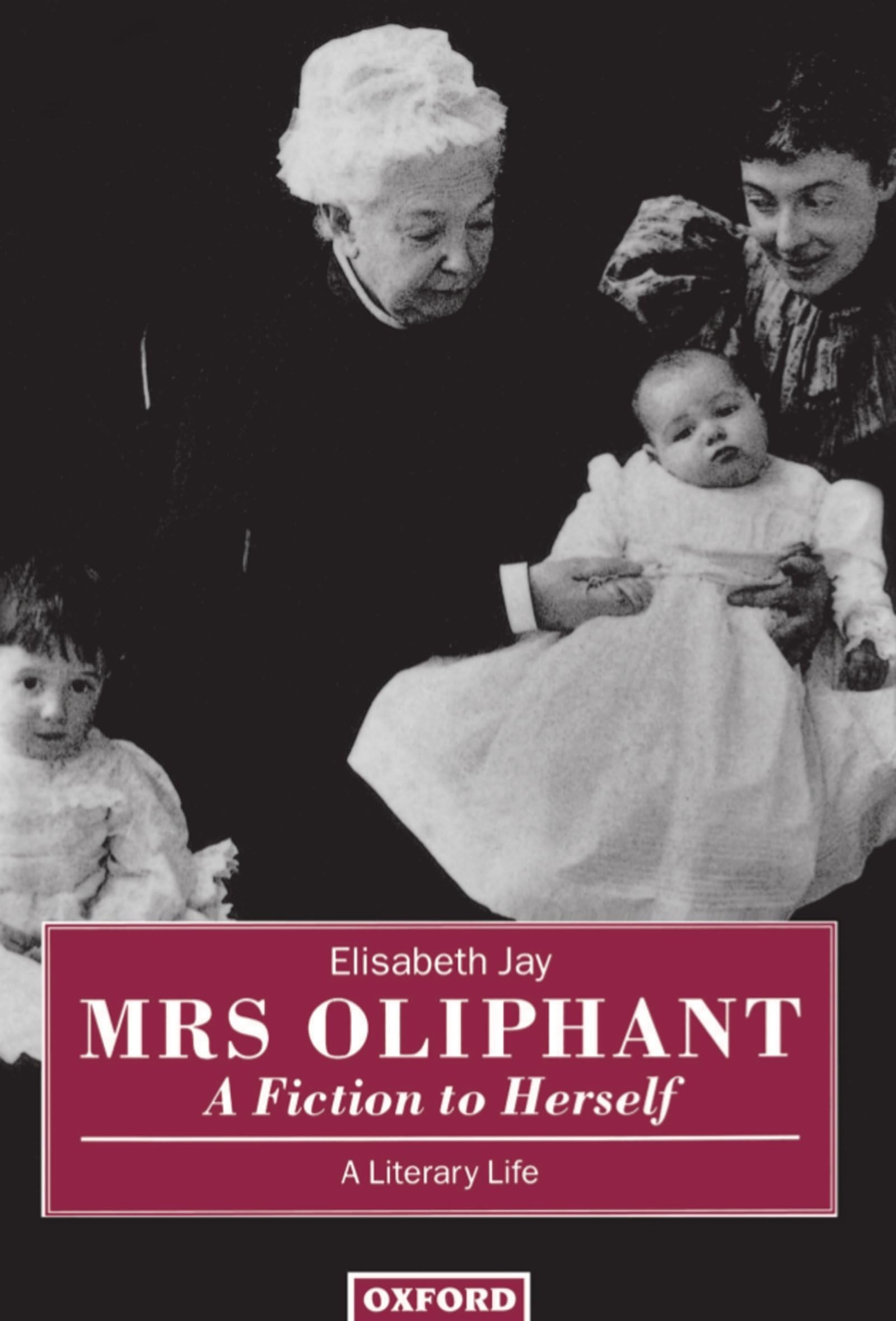 Mrs Oliphant: 'A Fiction to Herself': A Literary Life,New