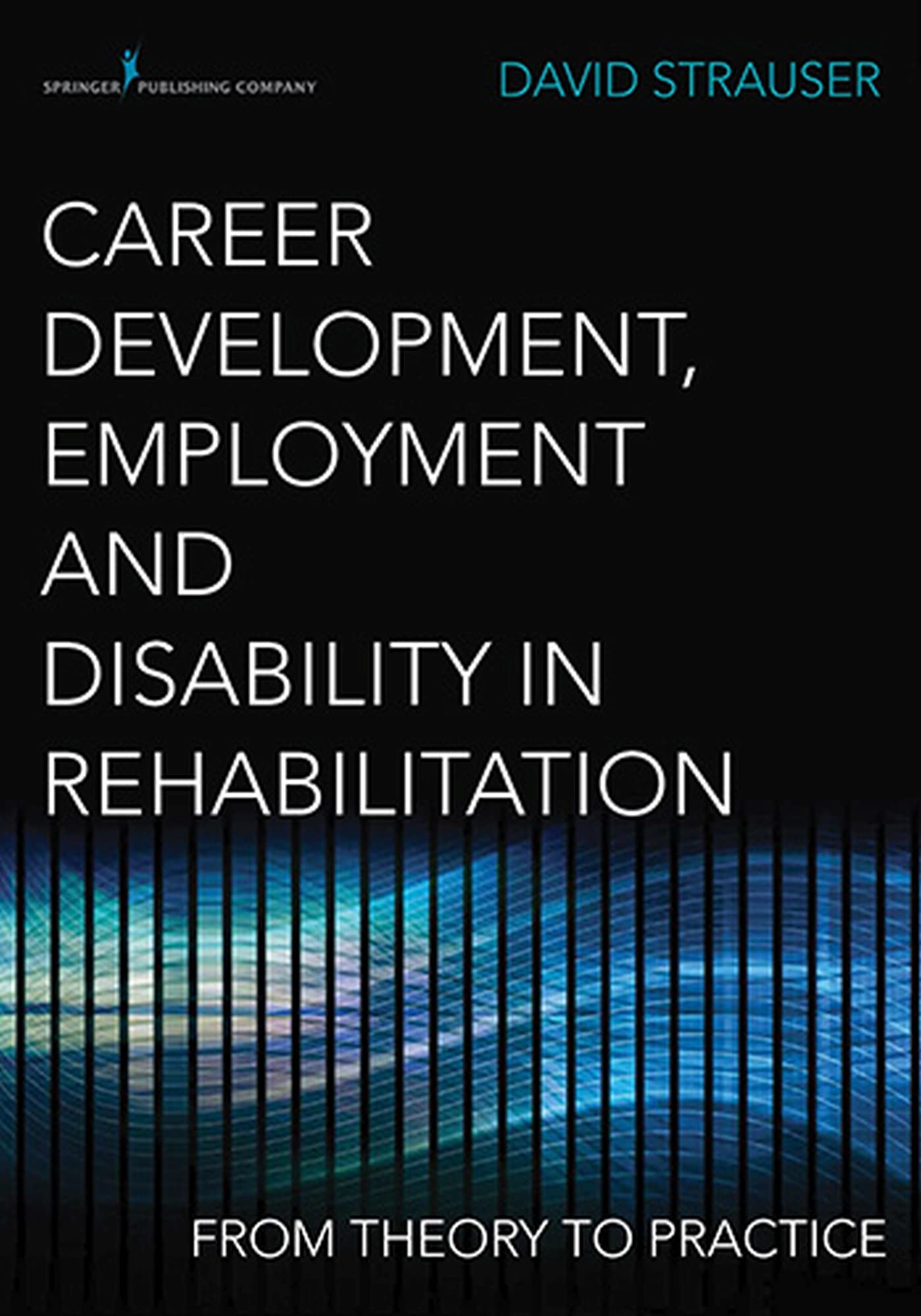 Career Development, Employment, and Disability in Rehabilitation: From Theory to Practice,New