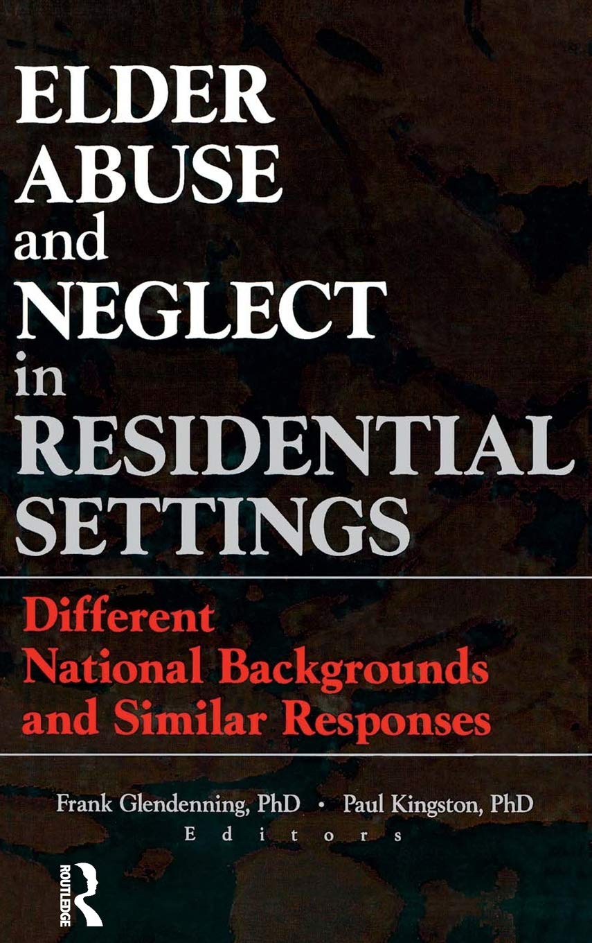 Elder Abuse and Neglect in Residential Settings: Different National Backgrounds and Similar Responses (Monograph Published Simul,Used