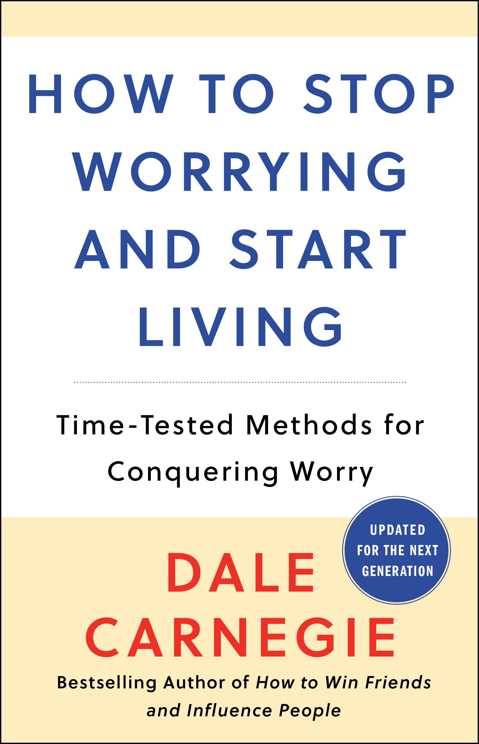 How To Stop Worrying And Start Living: Timetested Methods For Conquering Worry (Dale Carnegie Books)