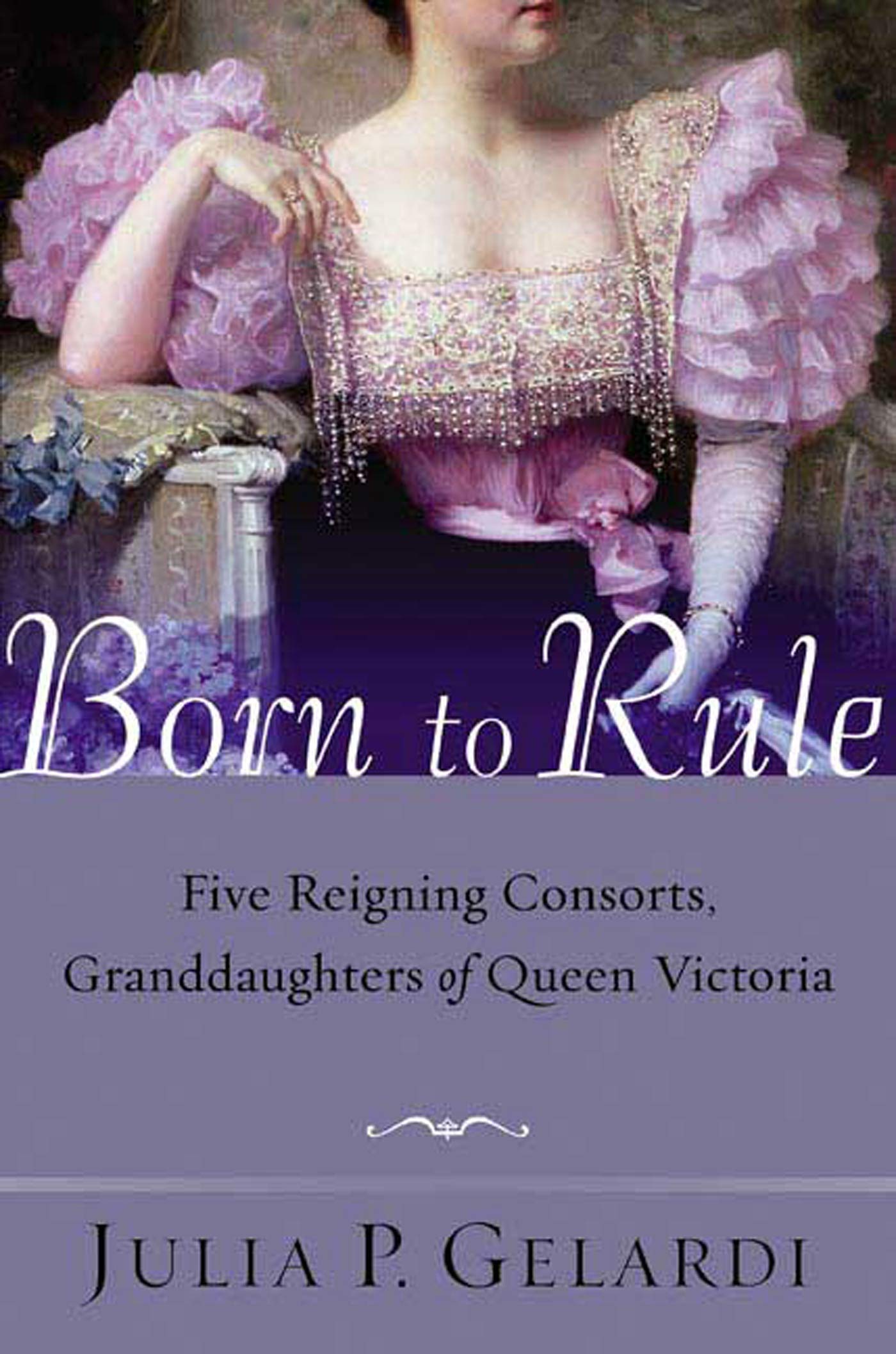 Born to Rule: Five Reigning Consorts, Granddaughters of Queen Victoria,New