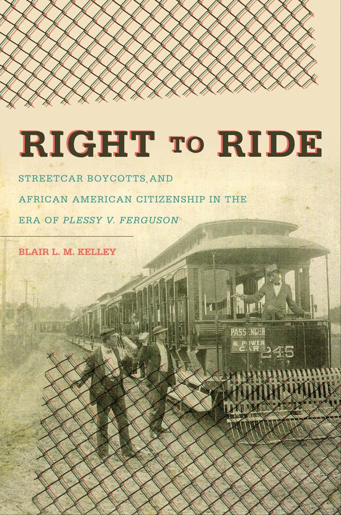 Right To Ride: Streetcar Boycotts And African American Citizenship In The Era Of Plessy V. Ferguson (The John Hope Franklin Seri,New