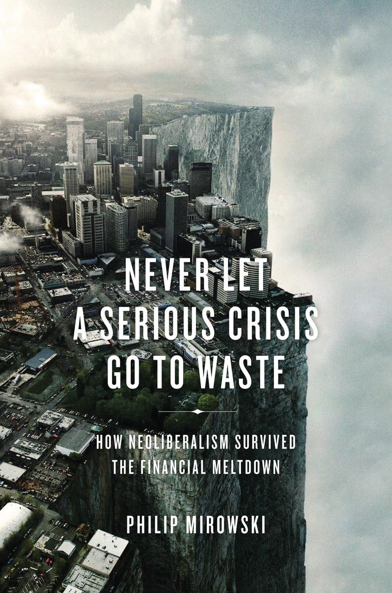 Never Let a Serious Crisis Go to Waste: How Neoliberalism Survived the Financial Meltdown,Used
