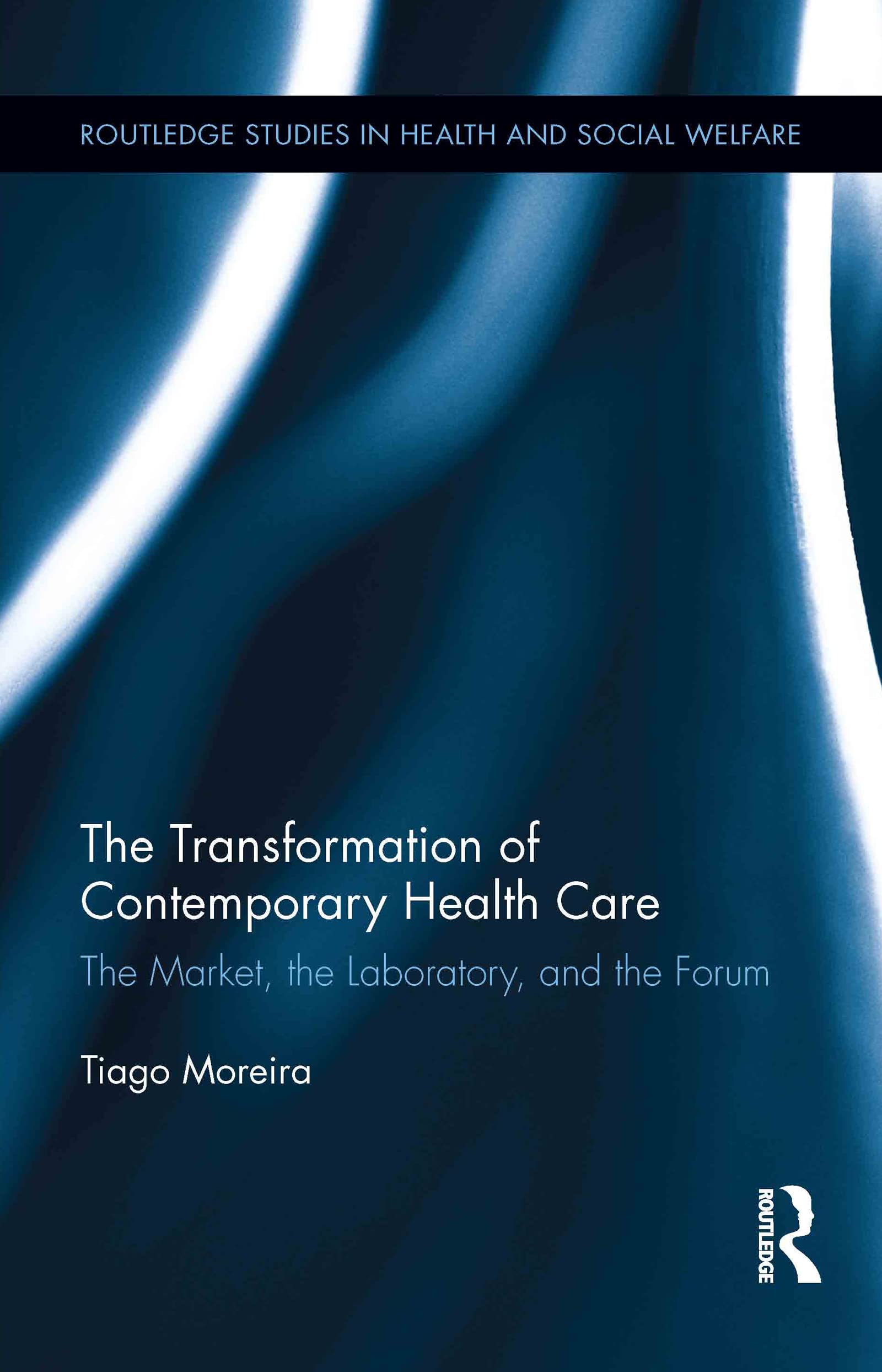 The Transformation of Contemporary Health Care: The Market, the Laboratory, and the Forum (Routledge Studies in Health and Socia,Used