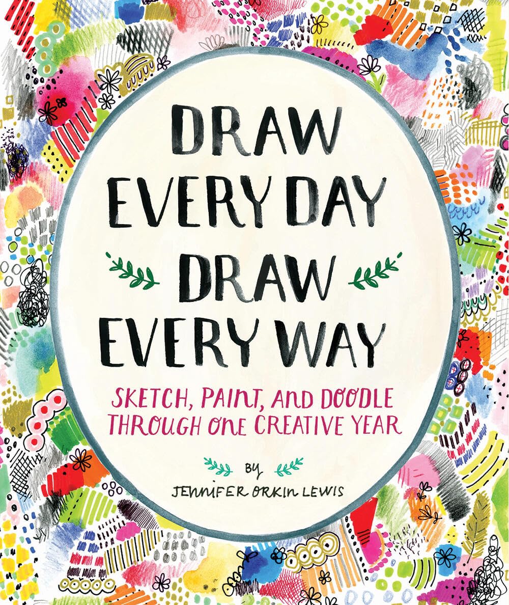 Draw Every Day, Draw Every Way (Guided Sketchbook): Sketch, Paint, and Doodle Through One Creative Year,New