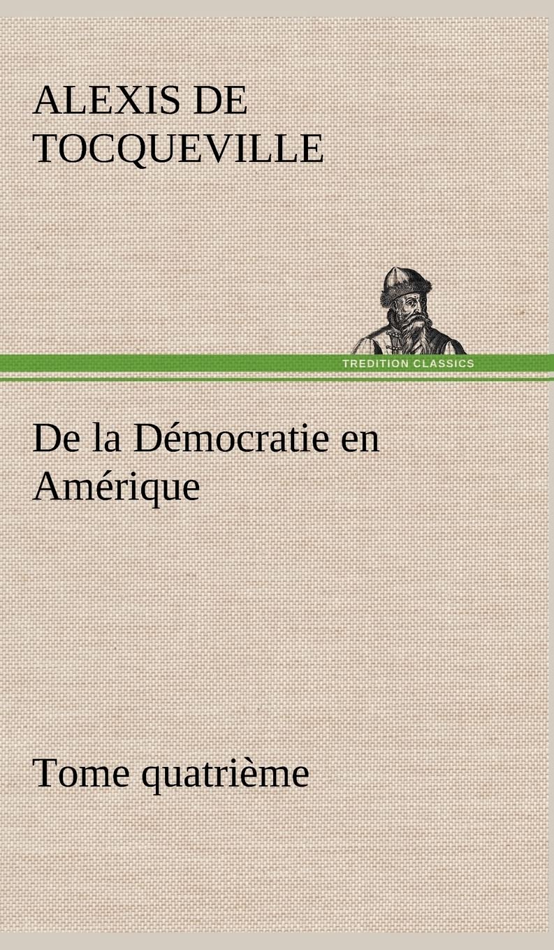 De la Dmocratie en Amrique, tome quatrime (French Edition),Used