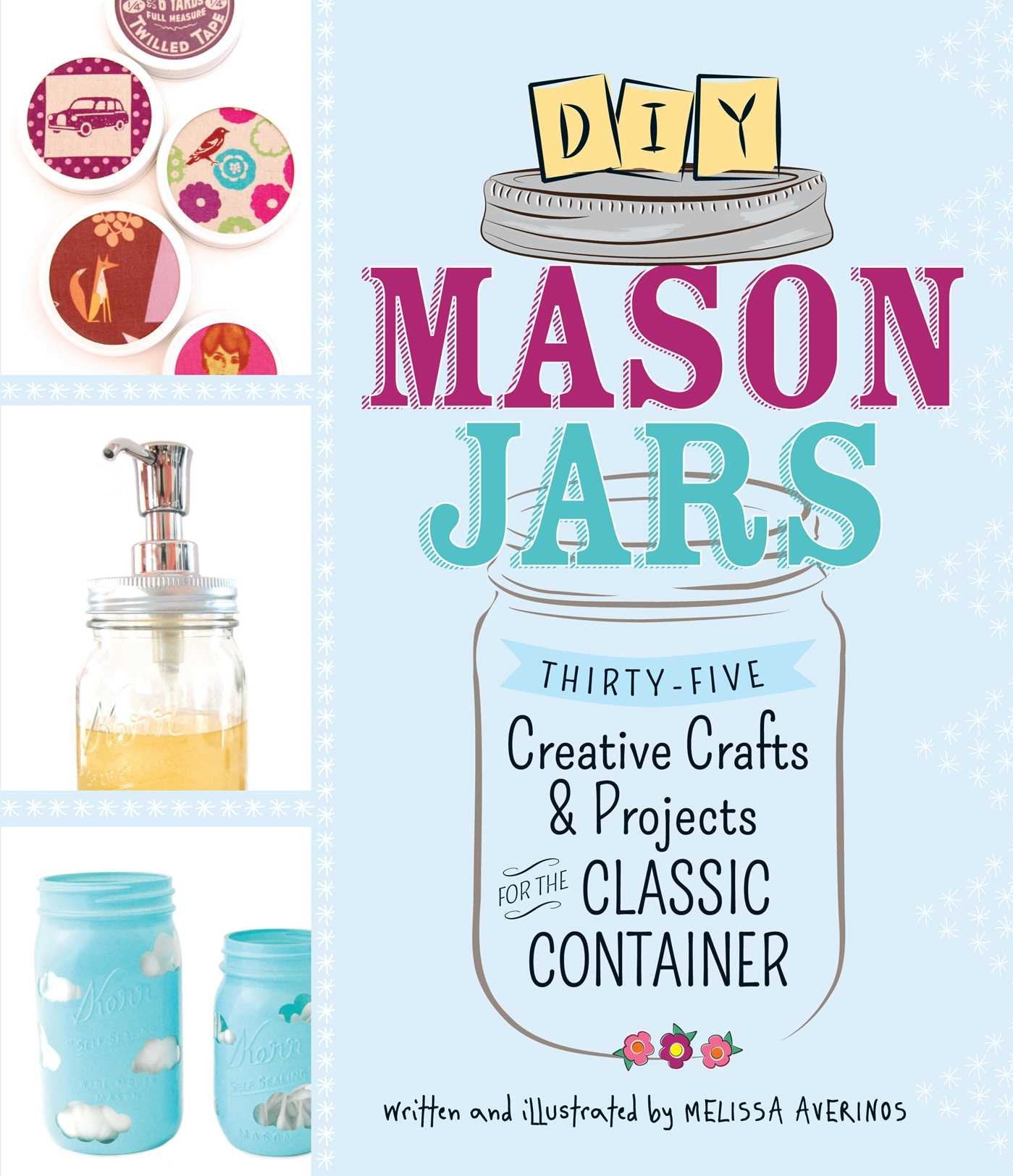 DIY Mason Jars: ThirtyFive Creative Crafts and Projects for the Classic Container,New