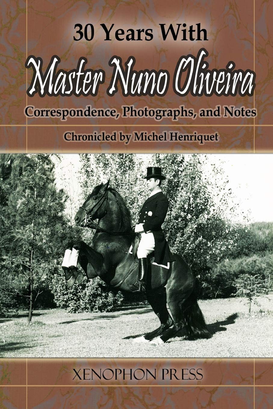 30 Years With Master Nuno Oliveira: Correspondence, Photographs And Notes Chronicled By Michel Henriquet,New