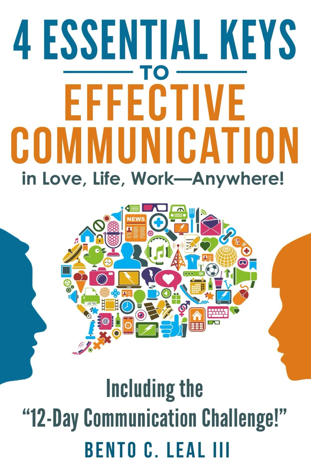4 Essential Keys to Effective Communication in Love, Life, WorkAnywhere!: Including the '12Day Communication Challenge!',New