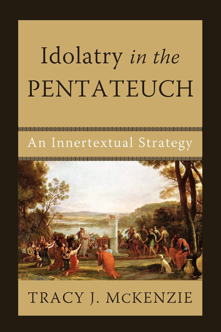 Idolatry in the Pentateuch: An Innertextual Strategy,New