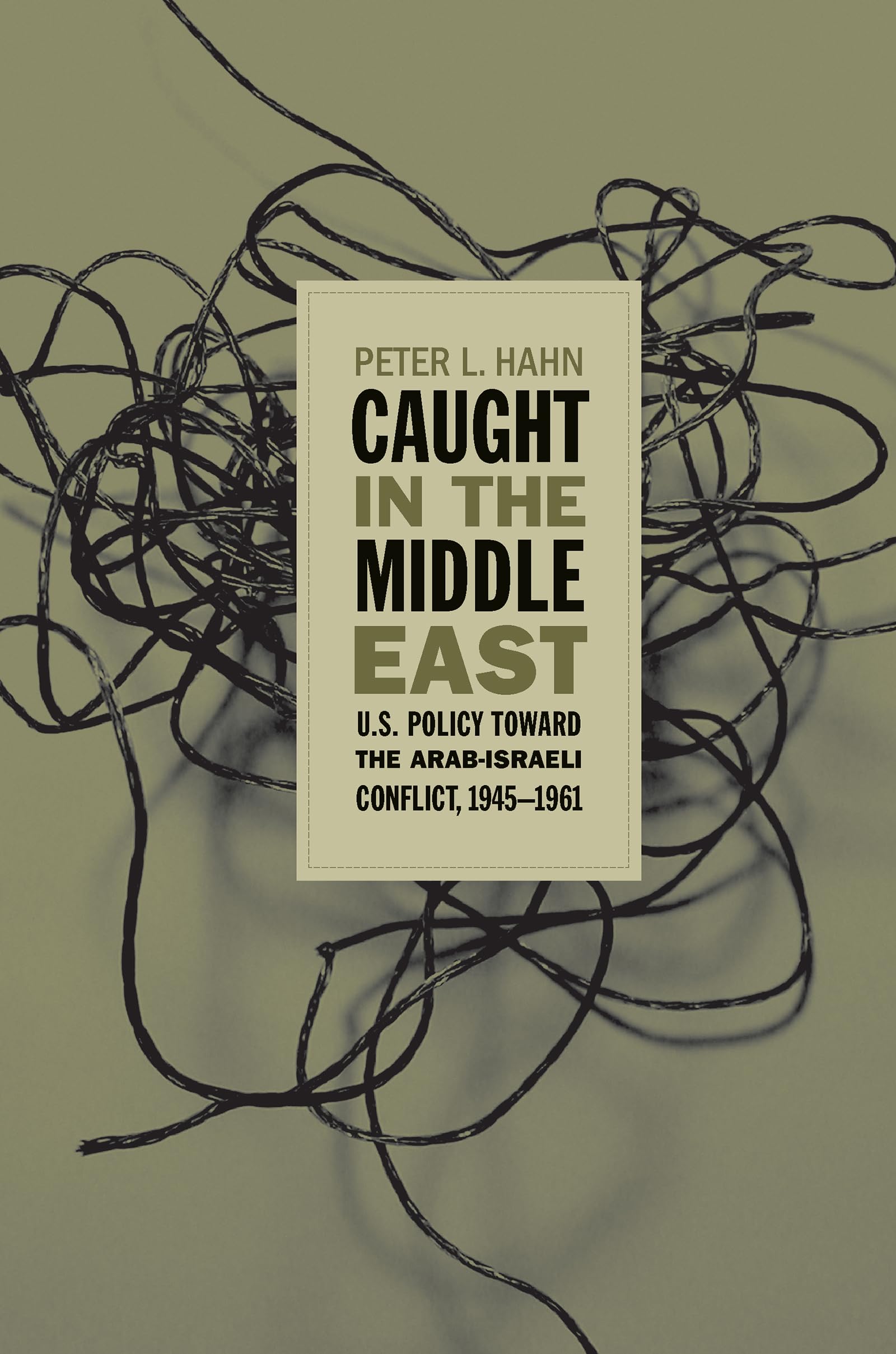 Caught In The Middle East: U.S. Policy Toward The Arabisraeli Conflict, 19451961,Used