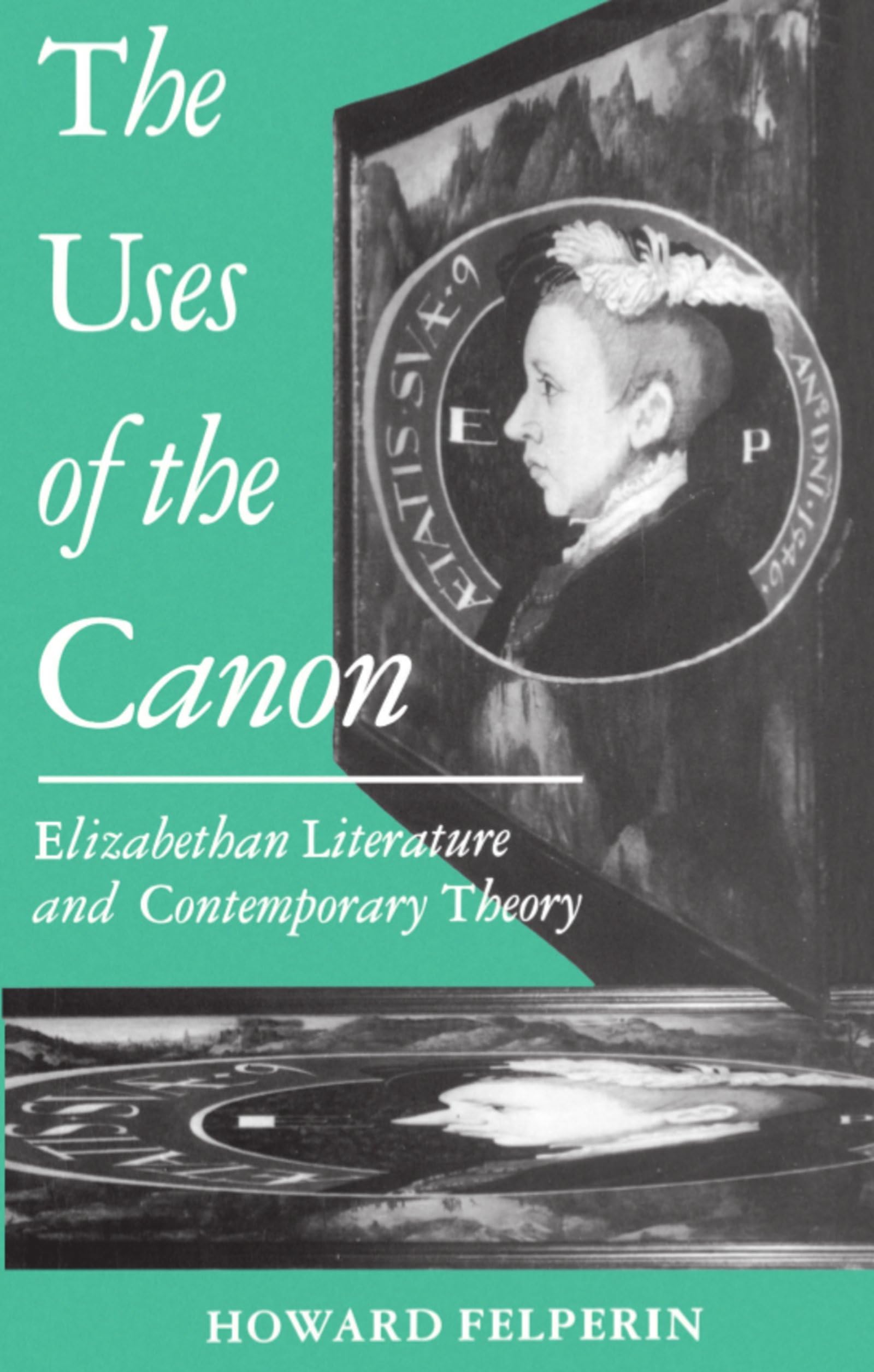 The Uses Of The Canon: Elizabethan Literature And Contemporary Theory (Clarendon Paperbacks),Used